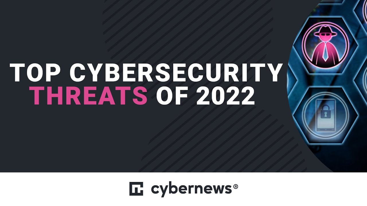 Key Cybersecurity Threats of 2022