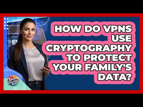 How Do VPNs Use Cryptography To Protect Your Family's Data? - Raising Digital Kids