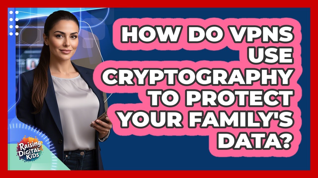 How VPNs Use Cryptography to Keep Your Family’s Data Safe 🔒