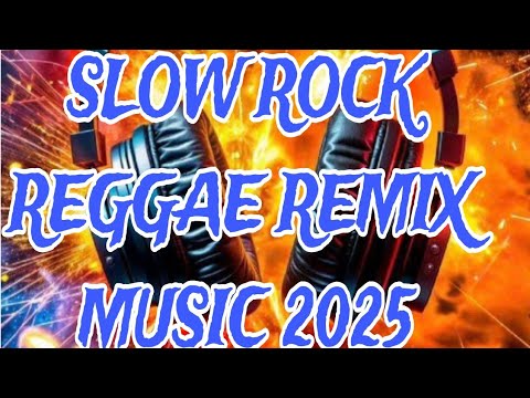 SLOW ROCK REGGAE REMIX MUSIC 2025