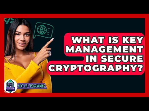 What Is Key Management In Secure Cryptography? - Next LVL Programming