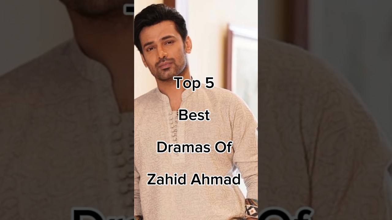 Top 5 Best Dramas Featuring Zahid Ahmad