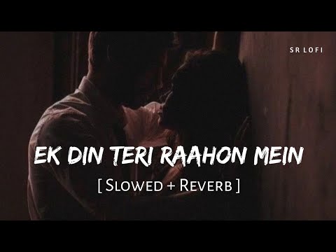 Ek Din Teri Raahon Mein (Slowed + Reverb) | Javed Ali | Naqaab | SR Lofi