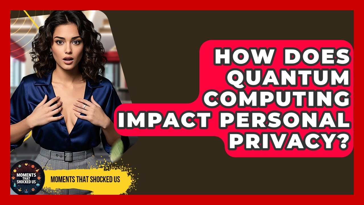 How Does Quantum Computing Impact Personal Privacy? - Moments That Shocked Us