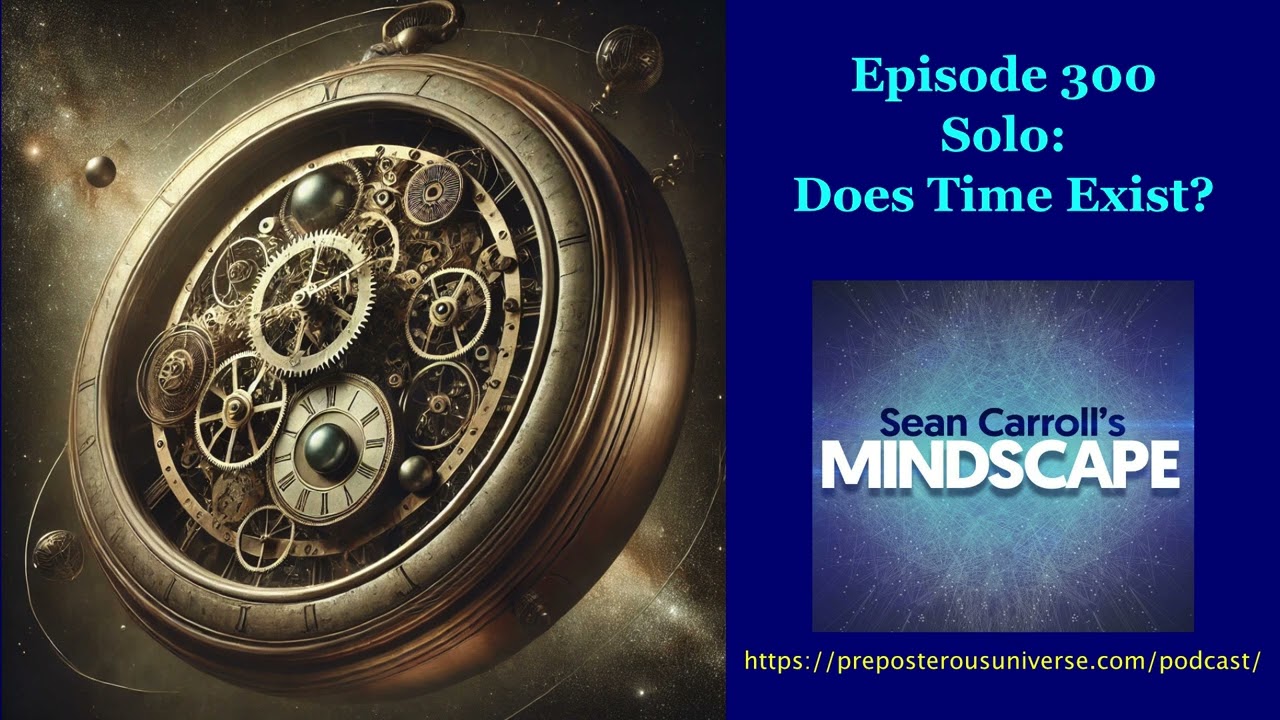 Mindscape 300 | Does Time Really Exist? 🕰️