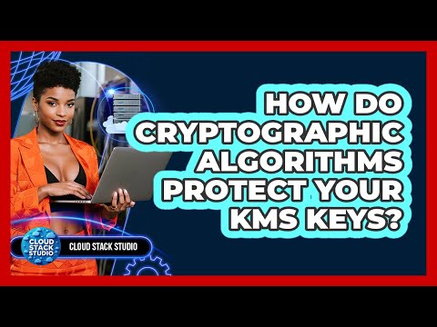 How Do Cryptographic Algorithms Protect Your KMS Keys? - Cloud Stack Studio