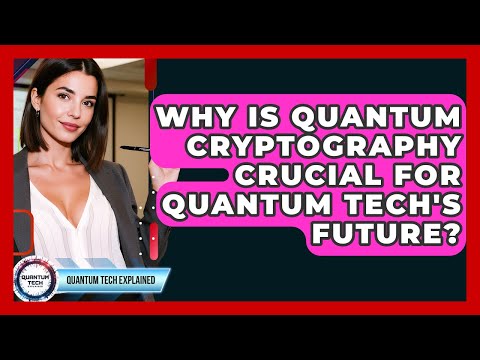 Why Is Quantum Cryptography Crucial For Quantum Tech's Future? - Quantum Tech Explained