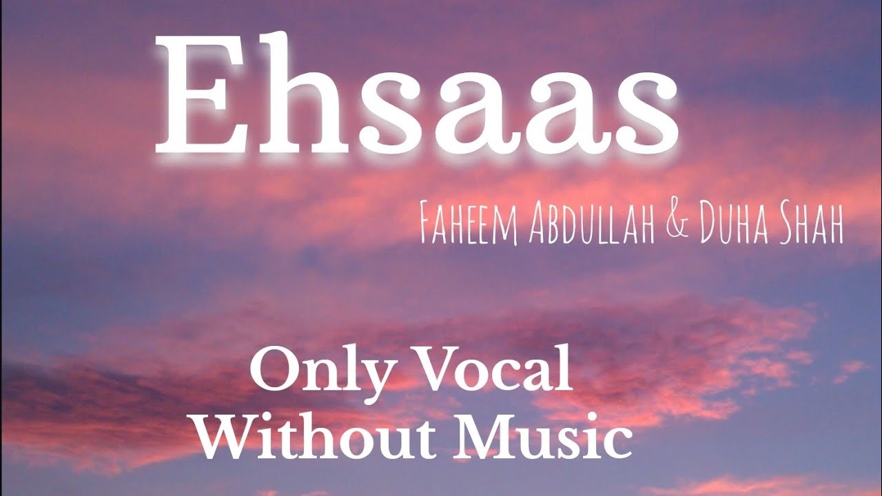 Ehsaas - Faheem Abdullah and Duha Shah| Without Music, Only Vocal ,Acapella |