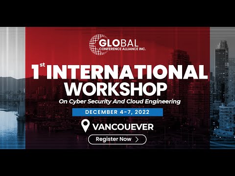 1st International Workshop On Cyber Security And Cloud Engineering –Dec 4-7, 2022 –Vancouver, Canada