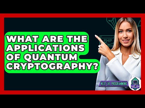 What Are The Applications Of Quantum Cryptography? - Next LVL Programming