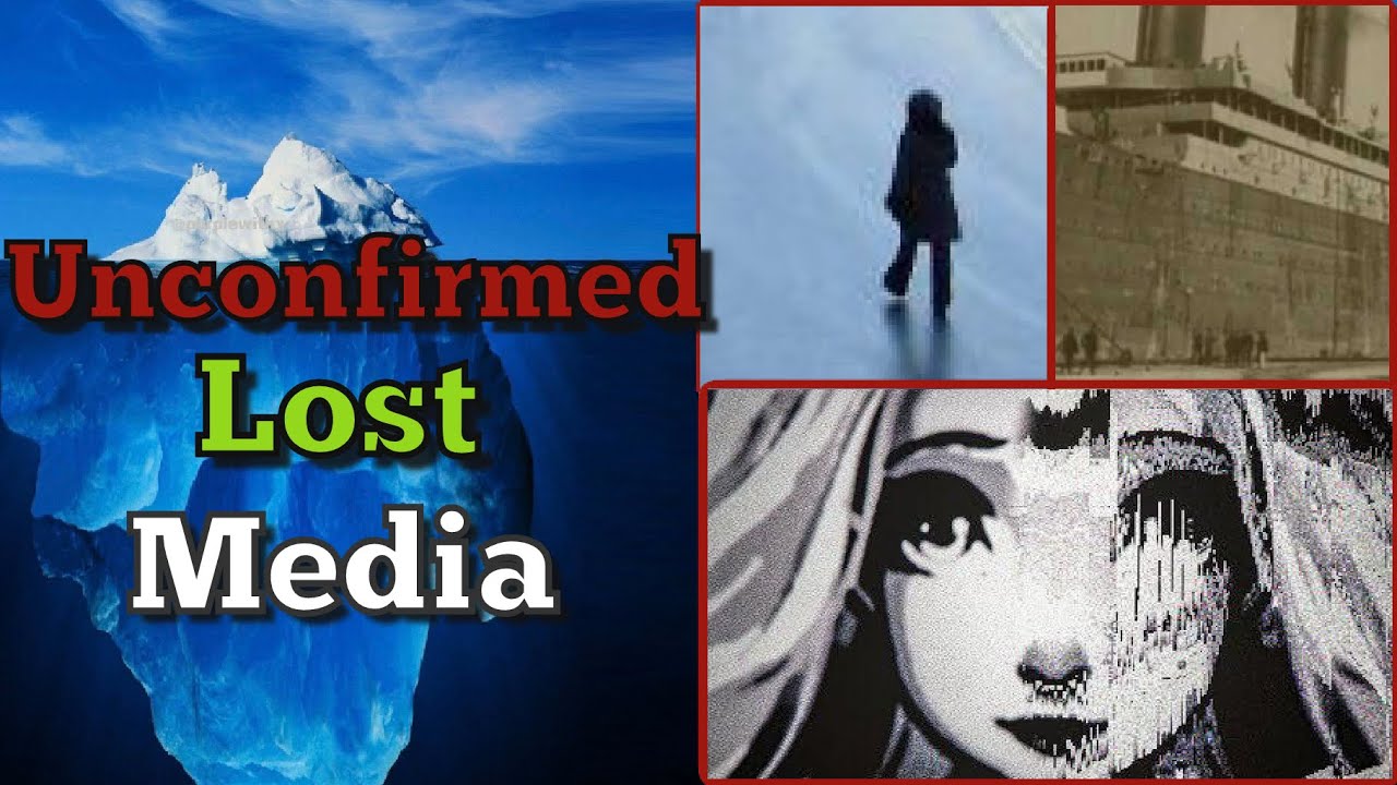 The Unconfirmed Lost Media Iceberg Explained