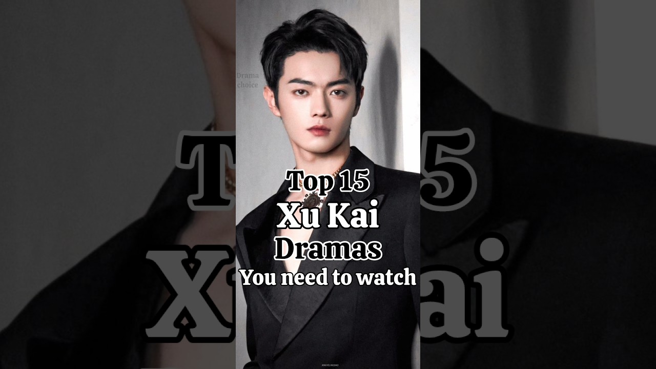 Top 15 Must-Watch Chinese Dramas Starring Xu Kai 🎬