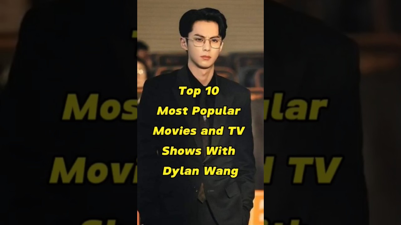 Top 10 Must-Watch Movies & TV Shows Featuring Dylan Wang 🎬