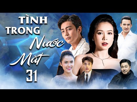 TÌNH TRONG NƯỚC MẮT TẬP 31 | Phim Tình Cảm Việt Nam 2025 | Phim Việt Nam Hay Mới | Phim Việt Nam
