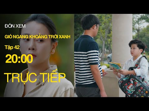 Trực Tiếp Gió Ngang Khoảng Trời Xanh Tập 42 | VTV Giải Trí