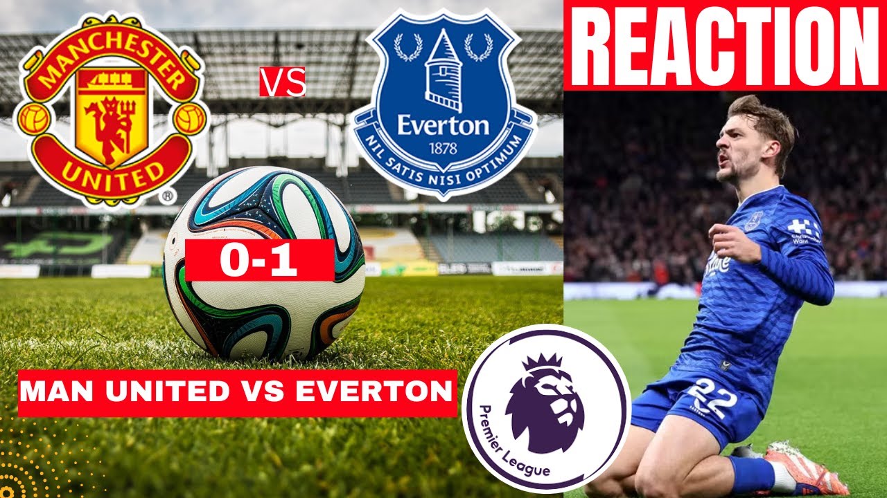 Man Utd vs Everton 0-1 Live Score & Highlights ⚽