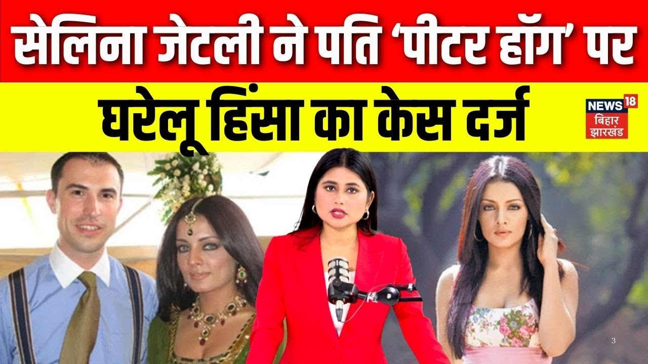 Celina Jaitly News : 14 साल बाद टूटी शादी! सेलिना जेटली ने पति पर घरेलू हिंसा का केस दर्ज | N18G
