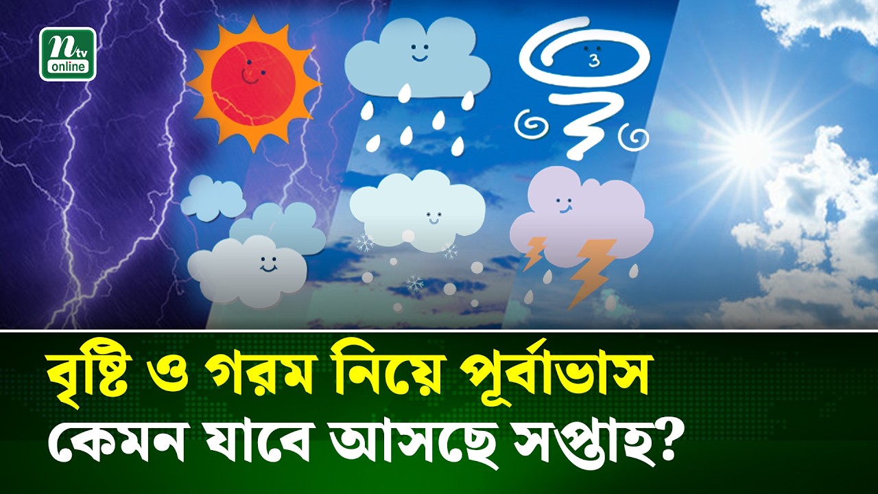 ঝড়-বৃষ্টি ও তাপপ্রবাহ নিয়ে আবহাওয়া অফিসের ৫ দিনের পূর্বাভাস | BD Weather Update | NTV