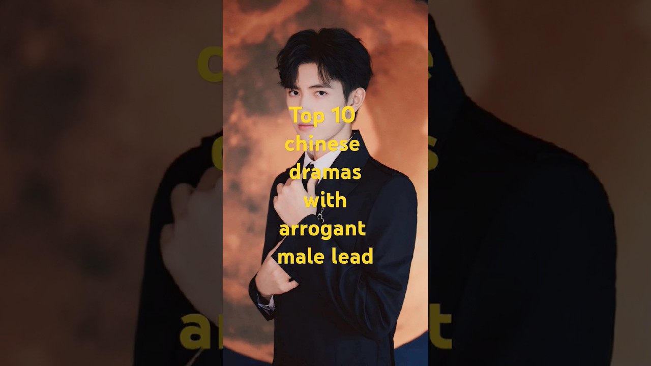 top 10 Top 10 Chinese Dramas with Arrogant Male Leads