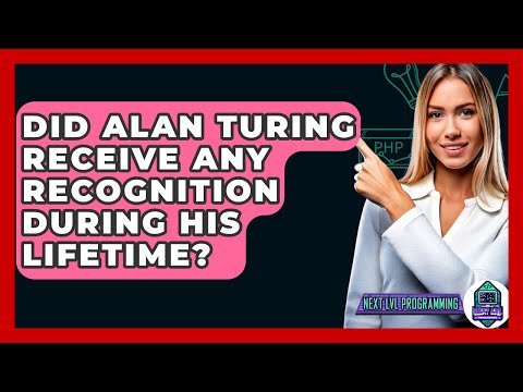 Did Alan Turing Receive Any Recognition During His Lifetime? - Next LVL Programming
