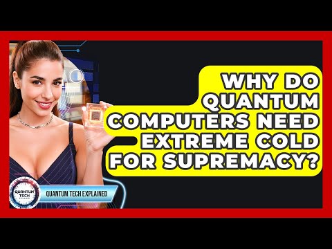 Why Do Quantum Computers Need Extreme Cold For Supremacy? - Quantum Tech Explained
