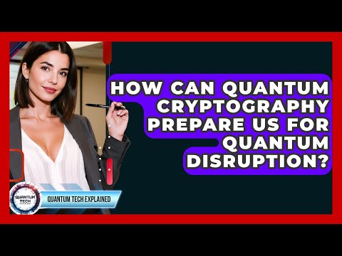 How Can Quantum Cryptography Prepare Us For Quantum Disruption? - Quantum Tech Explained