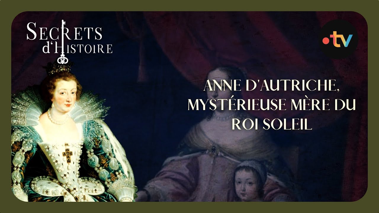 Anne d’Autriche : La mystérieuse mère du Roi-Soleil - Secrets d'Histoire