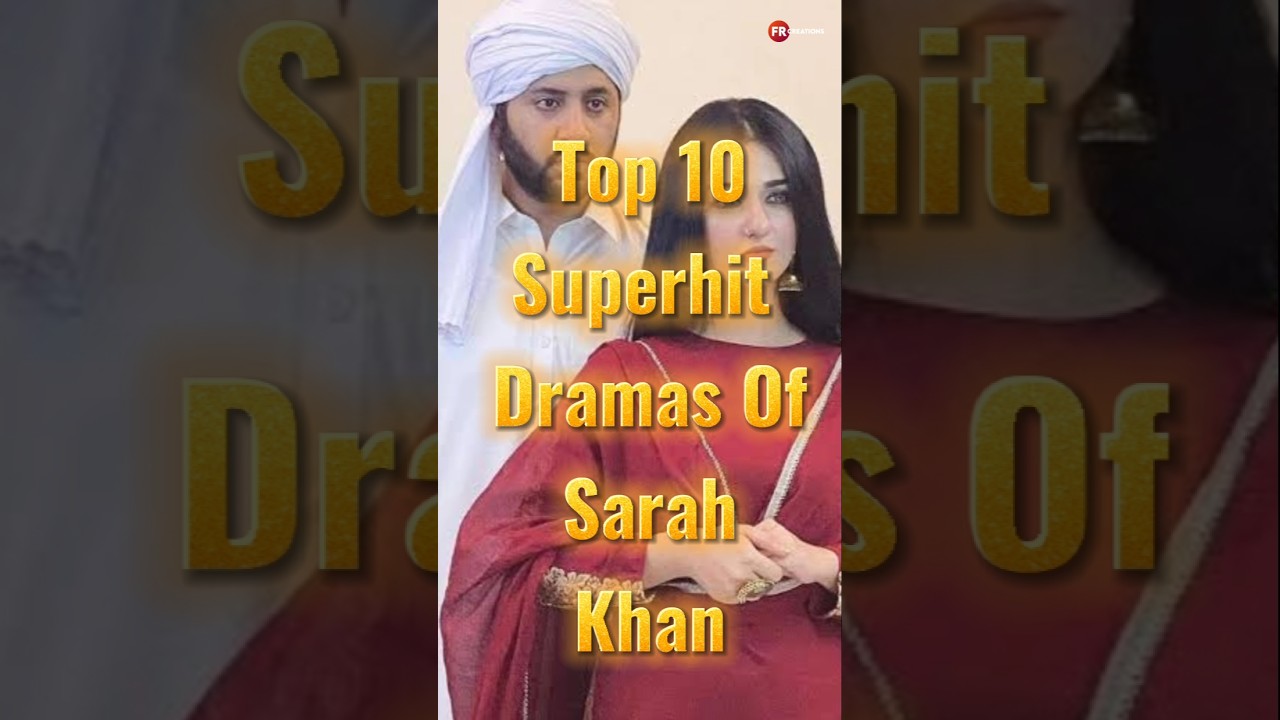 Top 10 Must-Watch Sarah Khan Dramas That Took Pakistan by Storm π¬