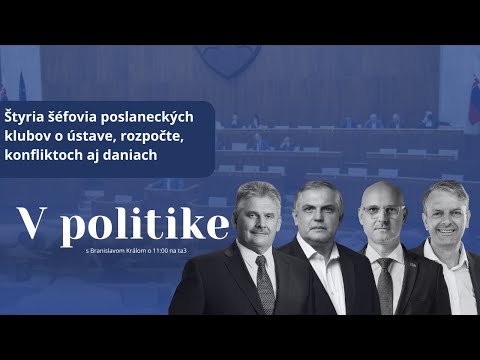 V politike: Štyria šéfovia poslaneckých klubov o ústave, rozpočte, konfliktoch aj daniach