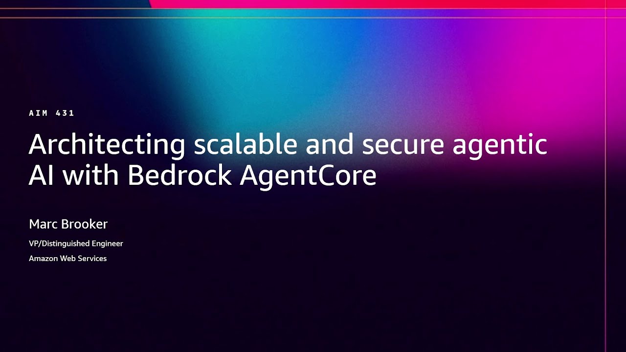 AWS re:Invent 2025 - Architecting scalable and secure agentic AI with Bedrock AgentCore (AIM431)