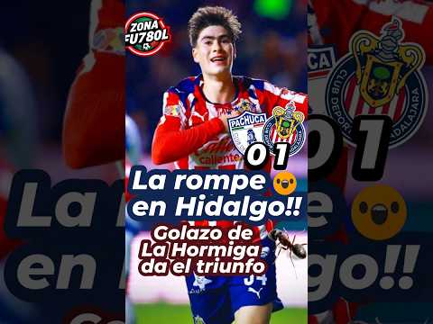 🚨¡ La rompe en HIDALGO !⚽Con golazo de la🐜Hormiga, 🐐Chivas gana 1 a 0 a Pachuca..🔥
