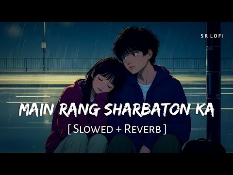 Main Rang Sharbaton Ka (Slowed + Reverb) | Arijit Singh | Phata Poster Nikhla Hero | SR Lofi