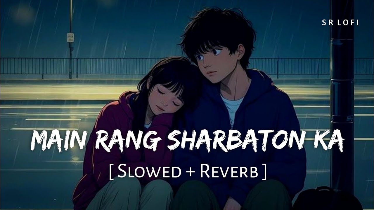 Main Rang Sharbaton Ka (Slowed + Reverb) | Arijit Singh | Soothing Lofi Remix 🎶