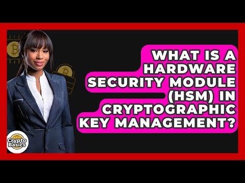 What Is A Hardware Security Module (HSM) In Cryptographic Key Management? - CryptoBasics360.com