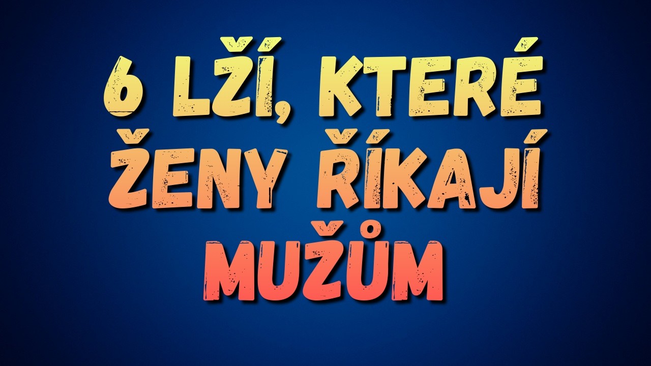 6 Lží, které ženy říkají a jak je zvládnout 🤔