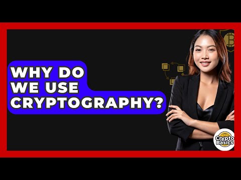 Why Do We Use Cryptography? - CryptoBasics360.com