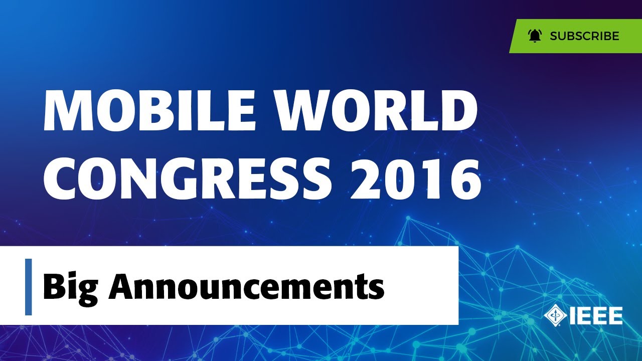 Mobile World Congress 2016 - Day One Big Announcements with IEEE