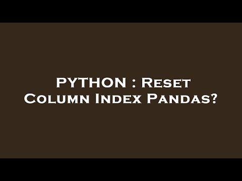 PYTHON : Reset Column Index Pandas?