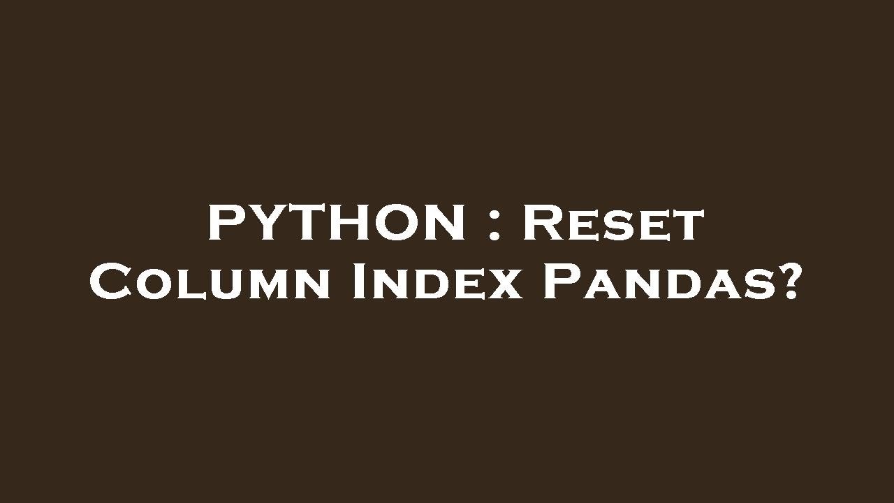 How to Reset Column Index in Pandas DataFrame in Python 🐍
