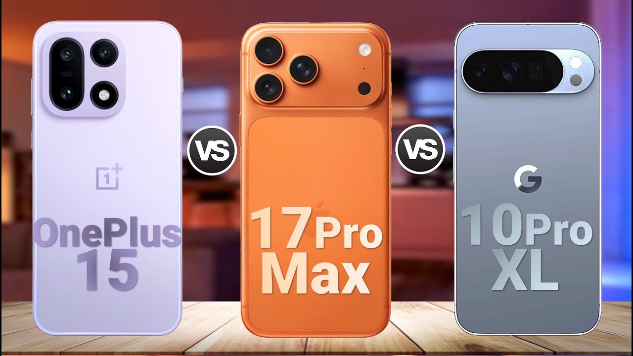 OnePlus 15 vs iPhone 17 Pro Max & Pixel 10 Pro XL
