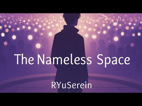 The Nameless Space | RYuSerein 🎶