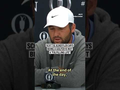 Scottie Scheffler says being a golfer is not a 'fulfilling life'