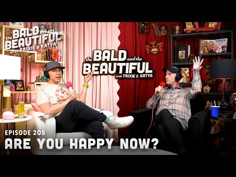 Are You Happy Now? with Trixie and Katya | The Bald and the Beautiful Podcast with Trixie and Katya