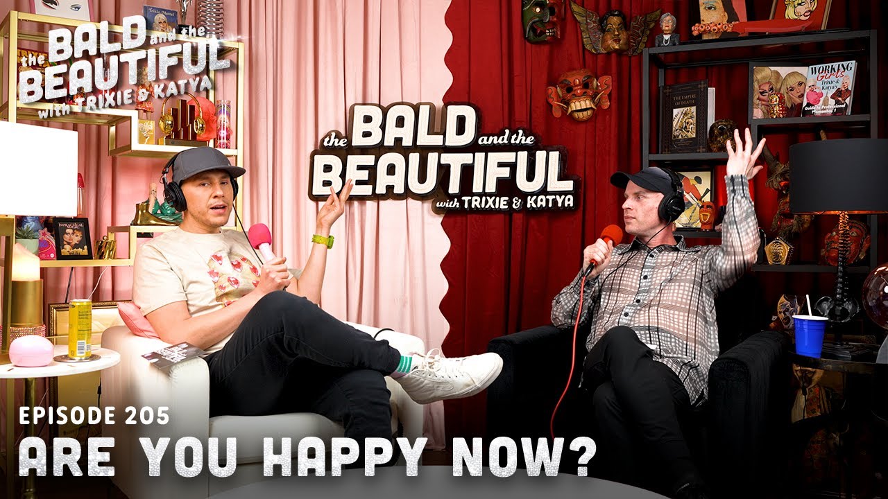 Are You Happy Now? with Trixie and Katya | The Bald and the Beautiful Podcast