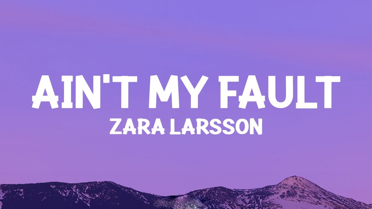 Zara Larsson - Ain't My Fault Lyrics 🎶