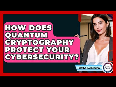 How Does Quantum Cryptography Protect Your Cybersecurity? - Quantum Tech Explained