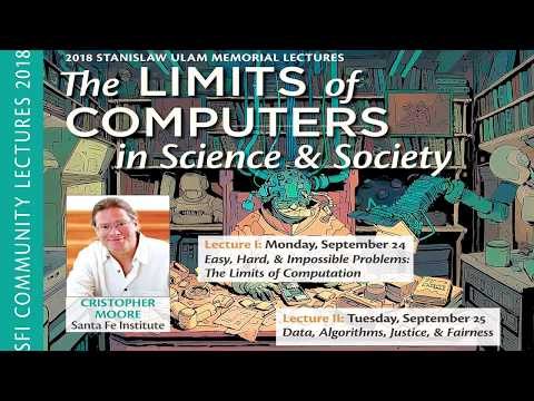 2018 Ulam Lectures - Cris Moore - Limits of Computers in Science and Society Part 1