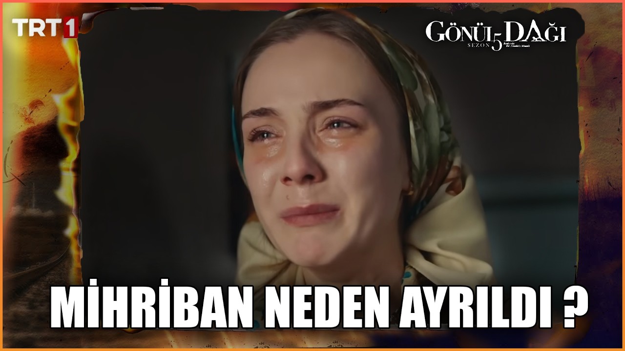 Gönül Dağı'nda Mihriban ve Meryem'in Hikayesi: Gerçek Ayrılık Nedeni ve Meryem'in Dönüşü