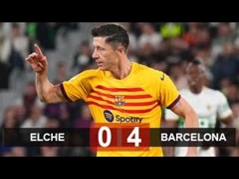 Kết quả Elche 0-4 Barcelona: Lewandowski lập cú đúp, Barca bỏ xa Real 15 điểm