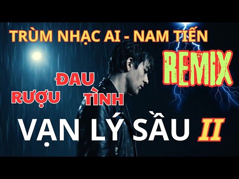 Vạn Lý Sầu II Remix - Rượu Đau Tình remix _ Vạn Lý Sầu Đau & Vạn Ly Rượu Sầu